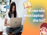 Vì sao nên mua laptop cho trẻ để phục vụ học tập, phát triển kỹ năng từ sớm?!